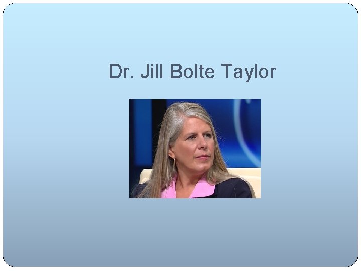Dr. Jill Bolte Taylor 