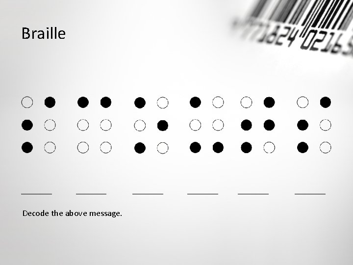 Braille _______ Decode the above message. _______ 