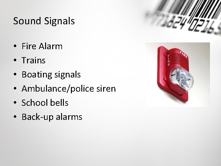 Sound Signals • • • Fire Alarm Trains Boating signals Ambulance/police siren School bells