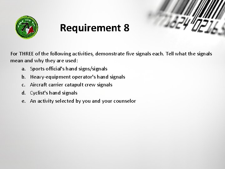 Requirement 8 For THREE of the following activities, demonstrate five signals each. Tell what