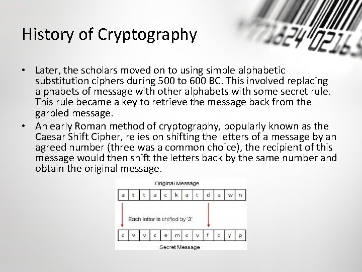 History of Cryptography • Later, the scholars moved on to using simple alphabetic substitution