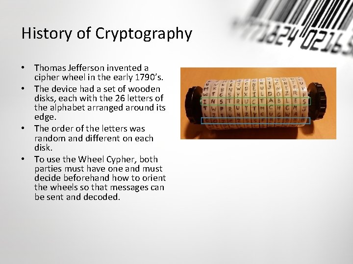 History of Cryptography • Thomas Jefferson invented a cipher wheel in the early 1790’s.