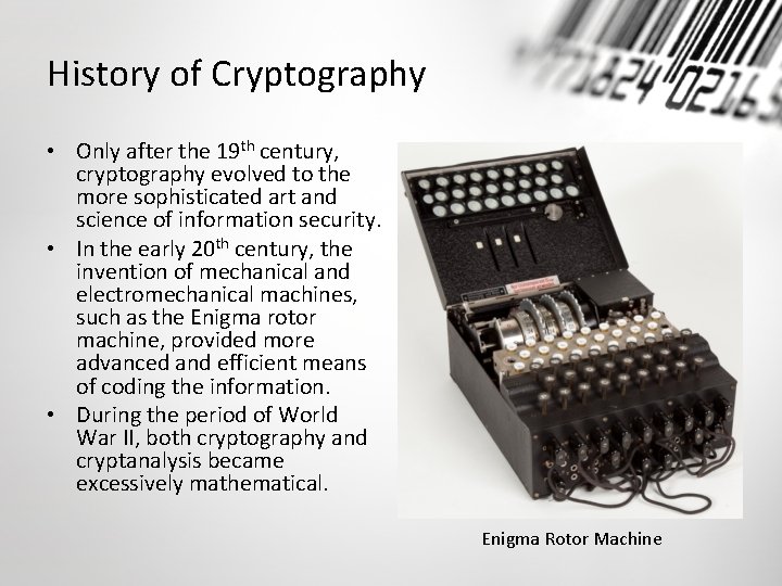 History of Cryptography • Only after the 19 th century, cryptography evolved to the