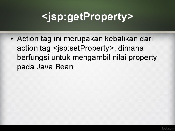 <jsp: get. Property> • Action tag ini merupakan kebalikan dari action tag <jsp: set.