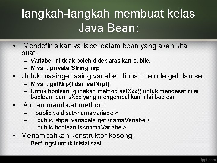 langkah-langkah membuat kelas Java Bean: • Mendefinisikan variabel dalam bean yang akan kita buat.