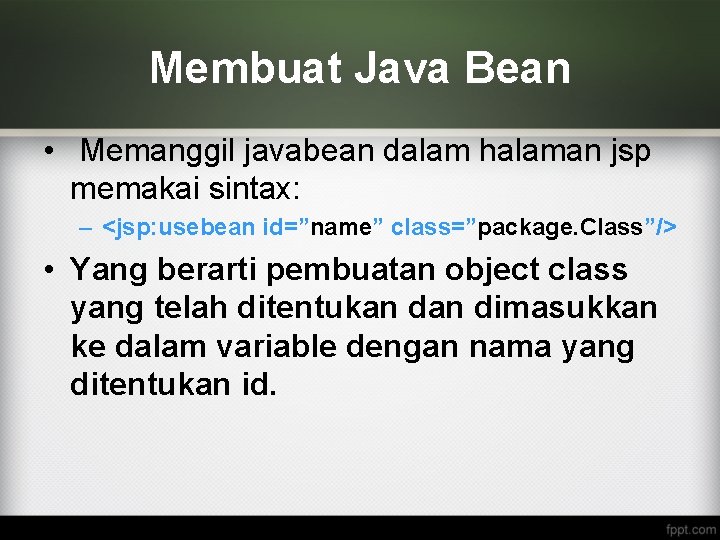 Membuat Java Bean • Memanggil javabean dalam halaman jsp memakai sintax: – <jsp: usebean