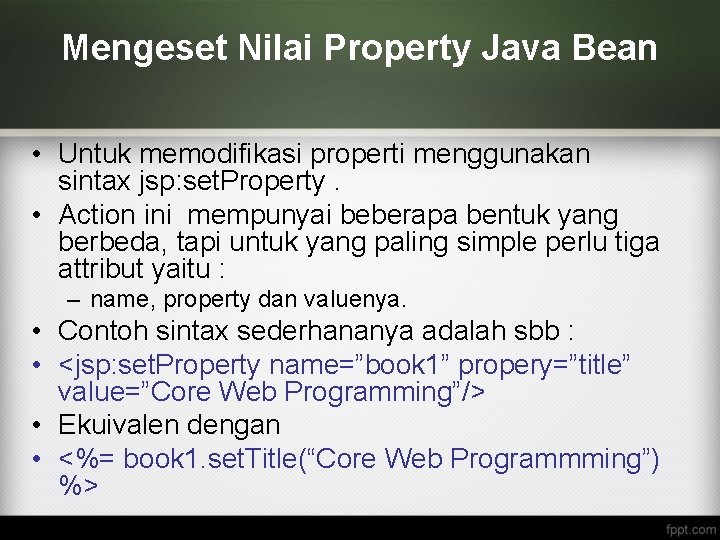 Mengeset Nilai Property Java Bean • Untuk memodifikasi properti menggunakan sintax jsp: set. Property.