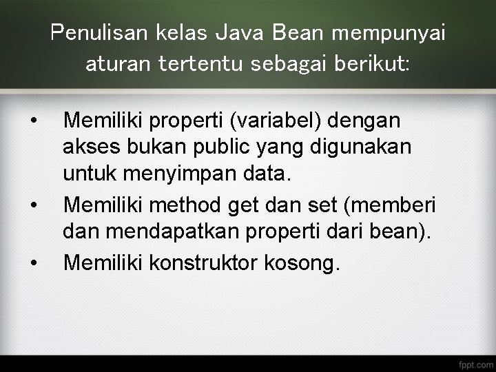 Penulisan kelas Java Bean mempunyai aturan tertentu sebagai berikut: • • • Memiliki properti