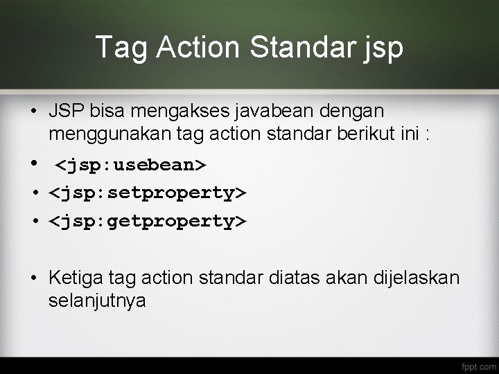 Tag Action Standar jsp • JSP bisa mengakses javabean dengan menggunakan tag action standar