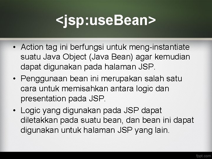 <jsp: use. Bean> • Action tag ini berfungsi untuk meng-instantiate suatu Java Object (Java