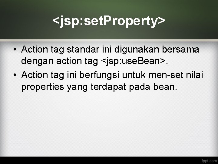 <jsp: set. Property> • Action tag standar ini digunakan bersama dengan action tag <jsp: