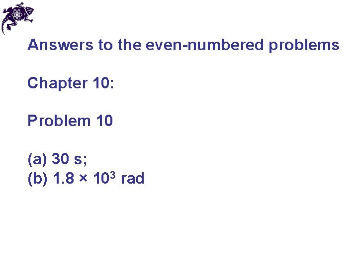 Answers to the even-numbered problems Chapter 10: Problem 10 (a) 30 s; (b) 1.