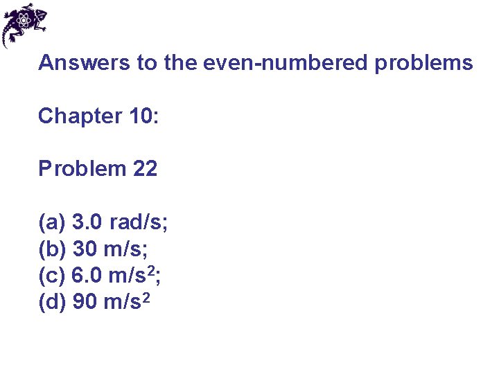 Answers to the even-numbered problems Chapter 10: Problem 22 (a) 3. 0 rad/s; (b)