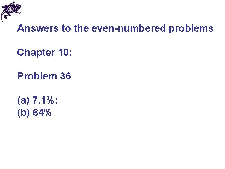 Answers to the even-numbered problems Chapter 10: Problem 36 (a) 7. 1%; (b) 64%
