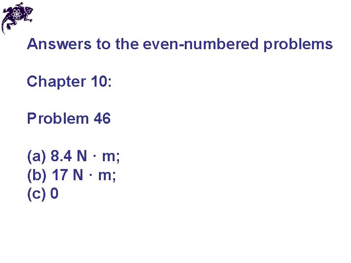 Answers to the even-numbered problems Chapter 10: Problem 46 (a) 8. 4 N ·