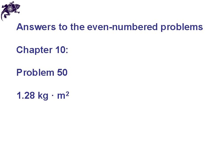 Answers to the even-numbered problems Chapter 10: Problem 50 1. 28 kg · m