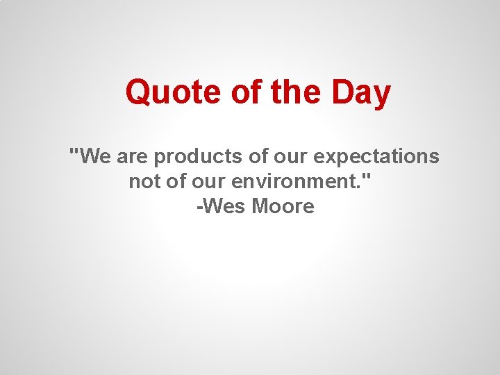 Quote of the Day "We are products of our expectations not of our environment.