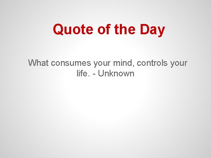 Quote of the Day What consumes your mind, controls your life. - Unknown 