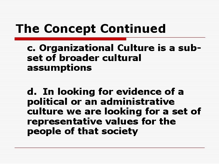 The Concept Continued c. Organizational Culture is a subset of broader cultural assumptions d.