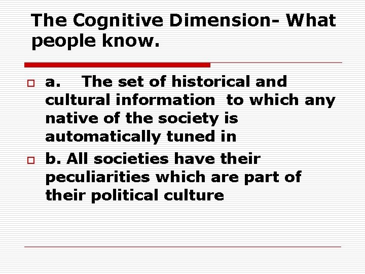 The Cognitive Dimension- What people know. o o a. The set of historical and