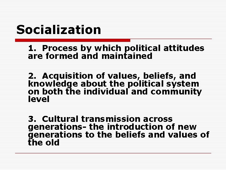 Socialization 1. Process by which political attitudes are formed and maintained 2. Acquisition of