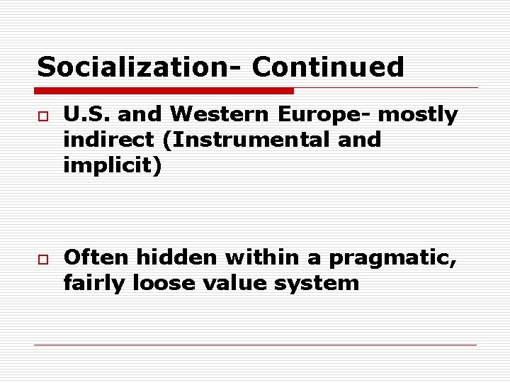 Socialization- Continued o o U. S. and Western Europe- mostly indirect (Instrumental and implicit)