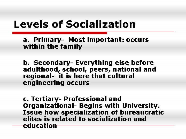 Levels of Socialization a. Primary- Most important: occurs within the family b. Secondary- Everything