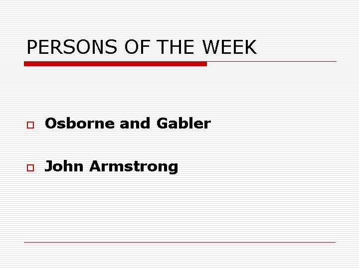 PERSONS OF THE WEEK o Osborne and Gabler o John Armstrong 