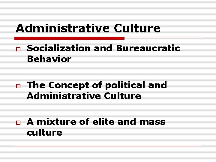 Administrative Culture o o o Socialization and Bureaucratic Behavior The Concept of political and