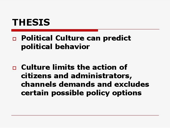 THESIS o o Political Culture can predict political behavior Culture limits the action of