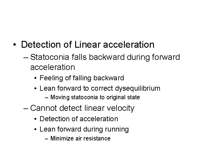  • Detection of Linear acceleration – Statoconia falls backward during forward acceleration •