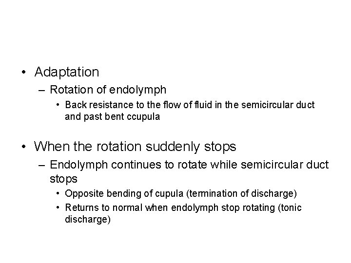  • Adaptation – Rotation of endolymph • Back resistance to the flow of
