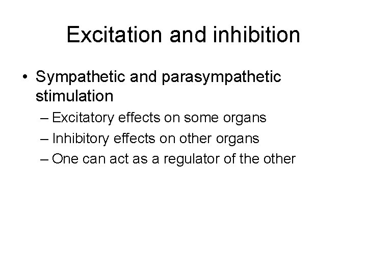 Excitation and inhibition • Sympathetic and parasympathetic stimulation – Excitatory effects on some organs