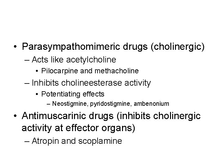  • Parasympathomimeric drugs (cholinergic) – Acts like acetylcholine • Pilocarpine and methacholine –