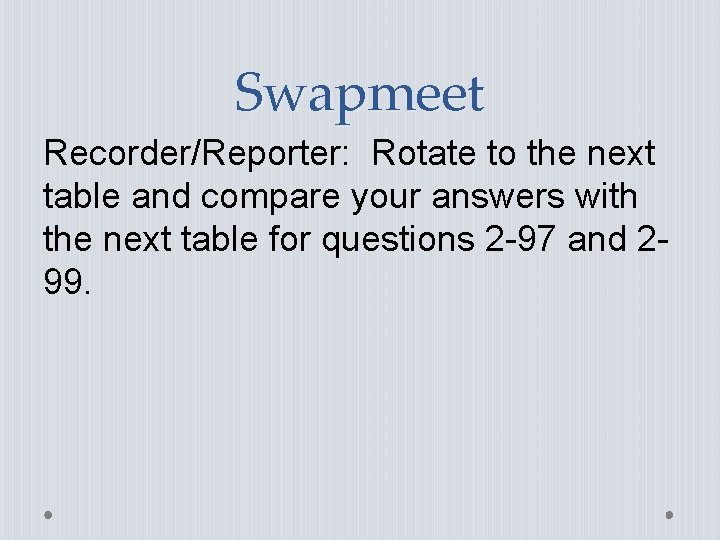 Swapmeet Recorder/Reporter: Rotate to the next table and compare your answers with the next