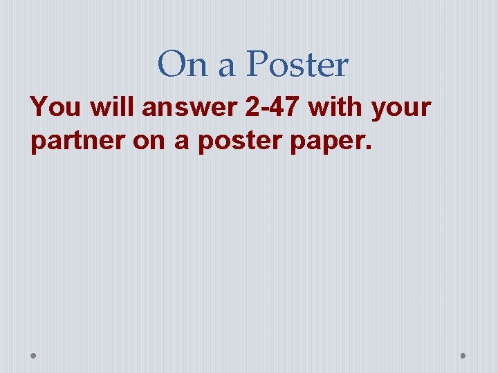 On a Poster You will answer 2 -47 with your partner on a poster