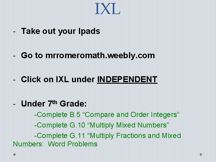 IXL - Take out your Ipads - Go to mrromeromath. weebly. com - Click