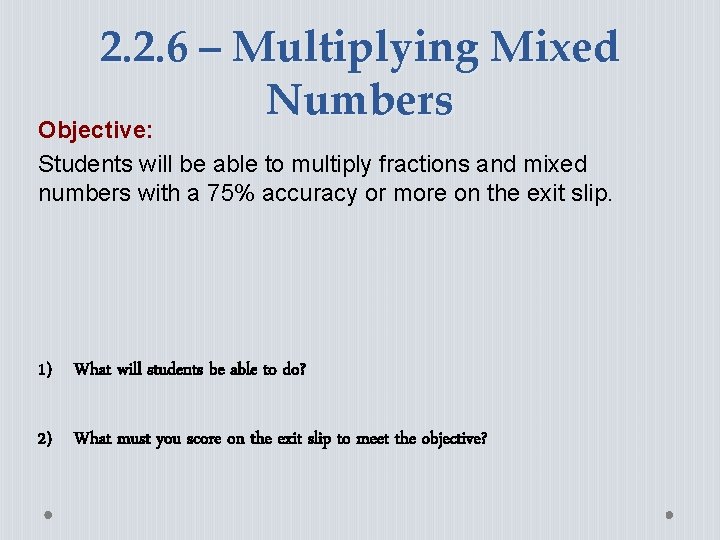 2. 2. 6 – Multiplying Mixed Numbers Objective: Students will be able to multiply