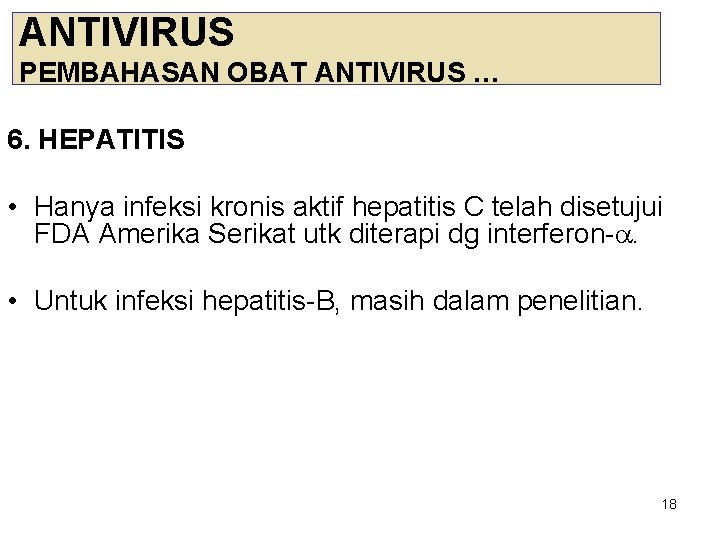 ANTIVIRUS PEMBAHASAN OBAT ANTIVIRUS … 6. HEPATITIS • Hanya infeksi kronis aktif hepatitis C