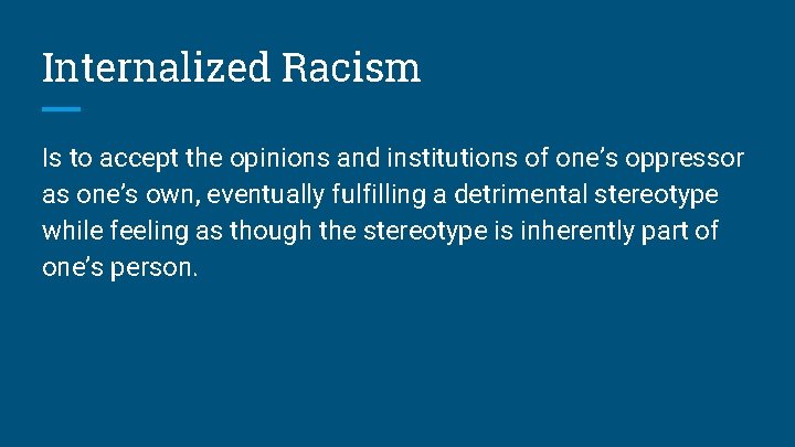 Internalized Racism Is to accept the opinions and institutions of one’s oppressor as one’s