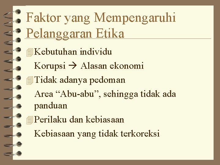 Faktor yang Mempengaruhi Pelanggaran Etika 4 Kebutuhan individu Korupsi Alasan ekonomi 4 Tidak adanya