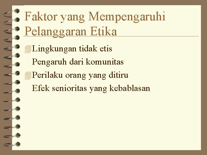 Faktor yang Mempengaruhi Pelanggaran Etika 4 Lingkungan tidak etis Pengaruh dari komunitas 4 Perilaku