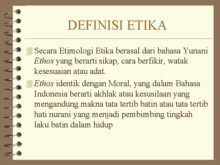 DEFINISI ETIKA 4 Secara Etimologi Etika berasal dari bahasa Yunani Ethos yang berarti sikap,