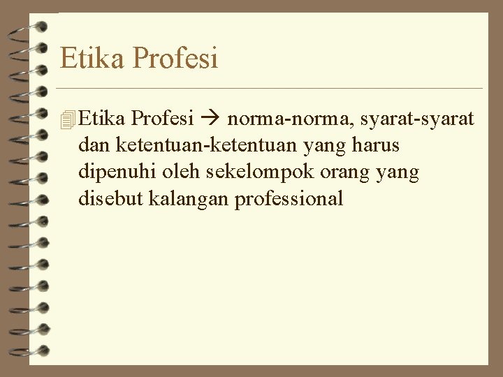 Etika Profesi 4 Etika Profesi norma-norma, syarat-syarat dan ketentuan-ketentuan yang harus dipenuhi oleh sekelompok