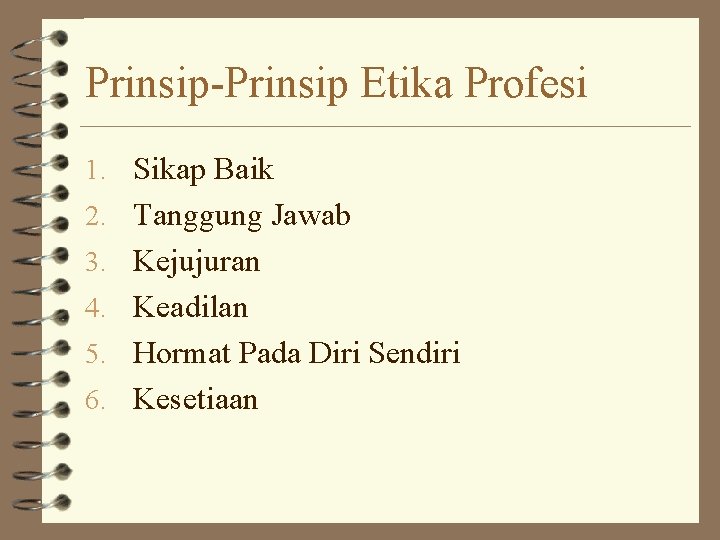 Prinsip-Prinsip Etika Profesi 1. Sikap Baik 2. Tanggung Jawab 3. Kejujuran 4. Keadilan 5.