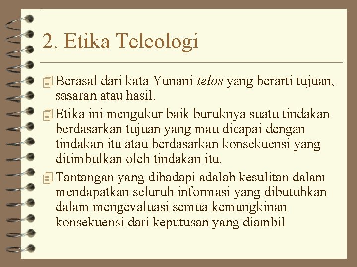 2. Etika Teleologi 4 Berasal dari kata Yunani telos yang berarti tujuan, sasaran atau