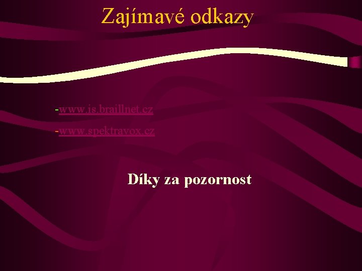 Zajímavé odkazy -www. is. braillnet. cz -www. spektravox. cz Díky za pozornost 