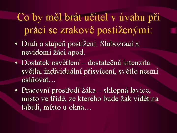 Co by měl brát učitel v úvahu při práci se zrakově postiženými: • Druh