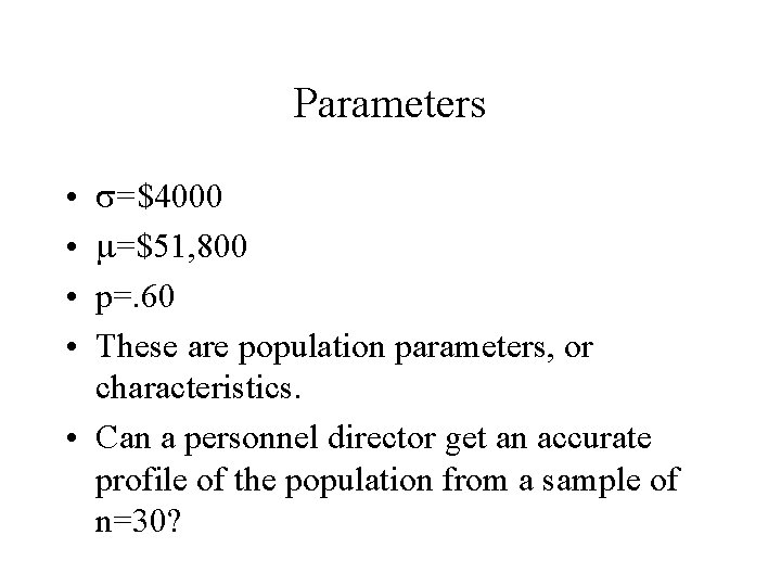 Parameters =$4000 =$51, 800 p=. 60 These are population parameters, or characteristics. • Can