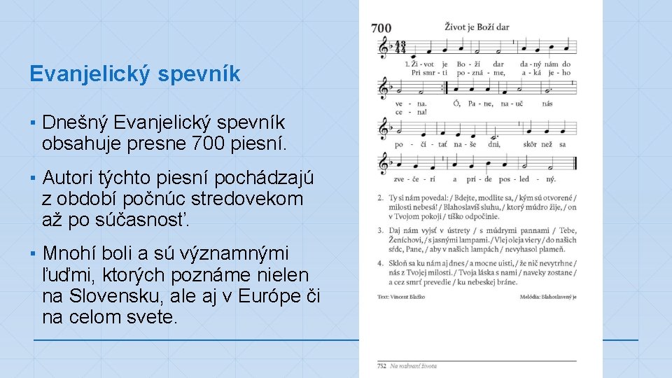 Evanjelický spevník ▪ Dnešný Evanjelický spevník obsahuje presne 700 piesní. ▪ Autori týchto piesní